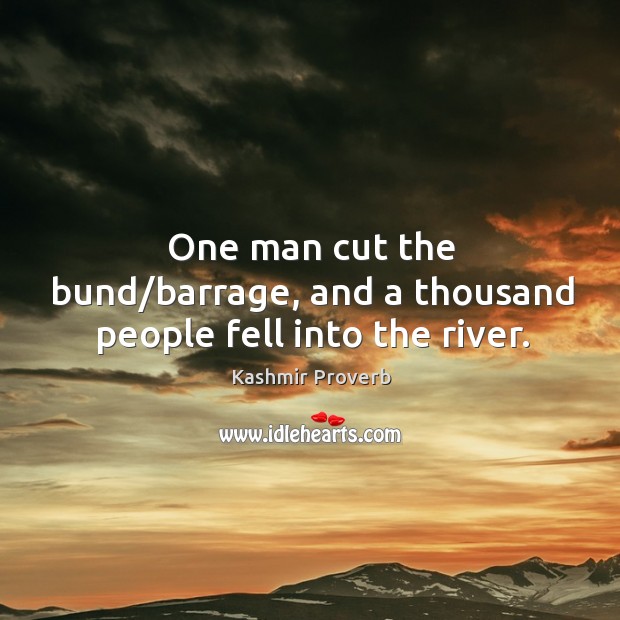One man cut the bund/barrage, and a thousand people fell into the river. Kashmir Proverbs Image
