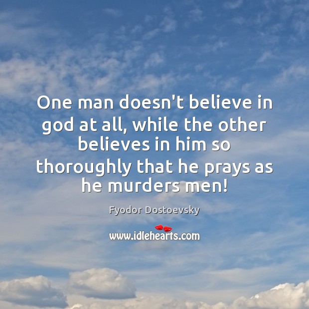 One man doesn’t believe in God at all, while the other believes Fyodor Dostoevsky Picture Quote