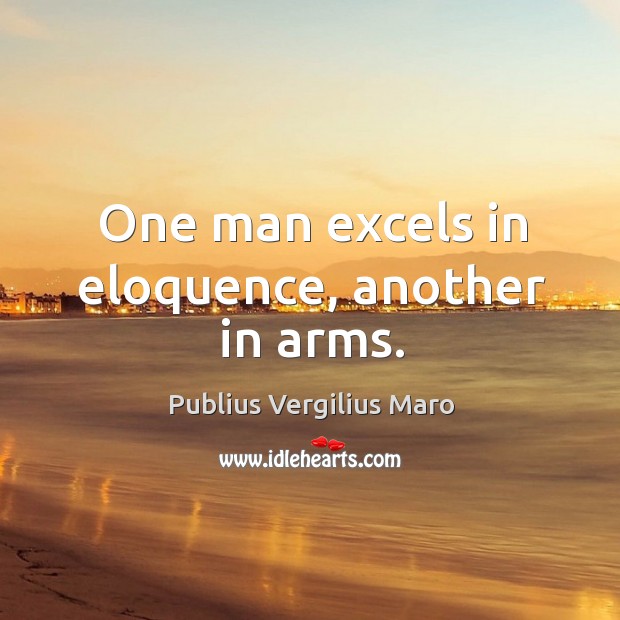 One man excels in eloquence, another in arms. Image