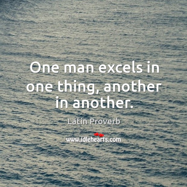 One man excels in one thing, another in another. Image
