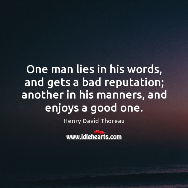 One man lies in his words, and gets a bad reputation; another Henry David Thoreau Picture Quote