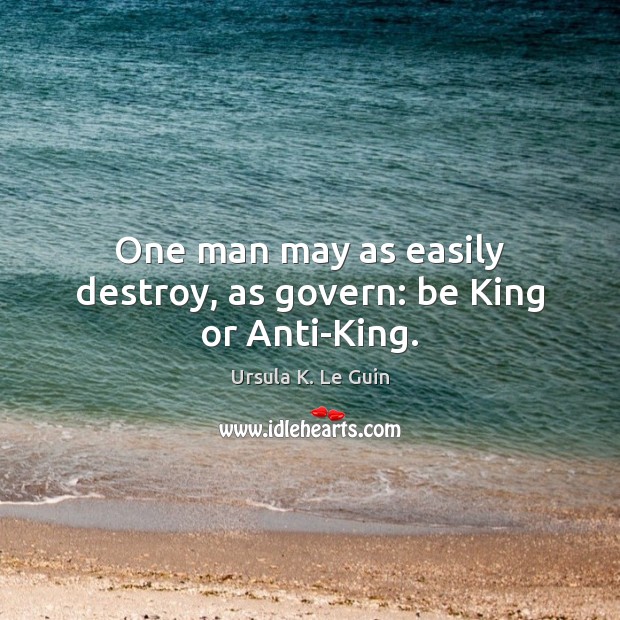 One man may as easily destroy, as govern: be King or Anti-King. Image