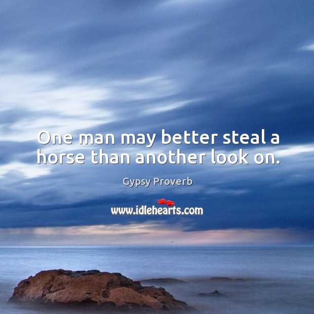 One man may better steal a horse than another look on. Image