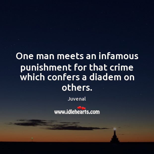 One man meets an infamous punishment for that crime which confers a diadem on others. Juvenal Picture Quote