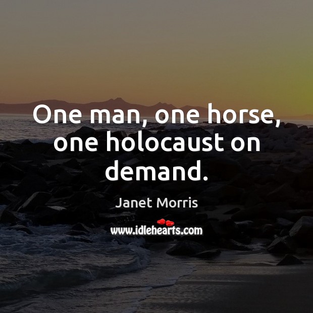 One man, one horse, one holocaust on demand. Janet Morris Picture Quote