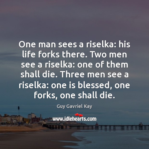 One man sees a riselka: his life forks there. Two men see Guy Gavriel Kay Picture Quote