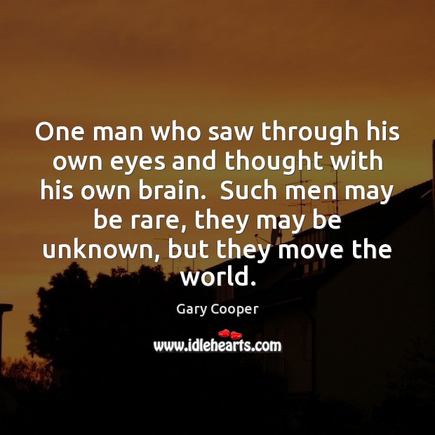 One man who saw through his own eyes and thought with his Gary Cooper Picture Quote