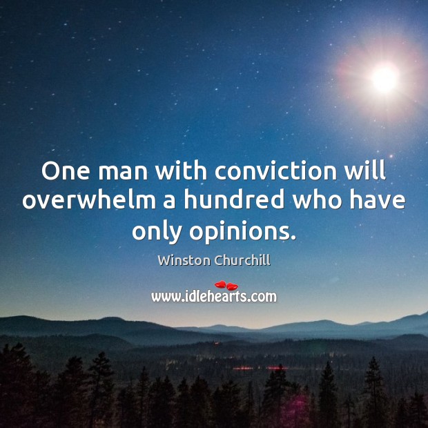 One man with conviction will overwhelm a hundred who have only opinions. Winston Churchill Picture Quote