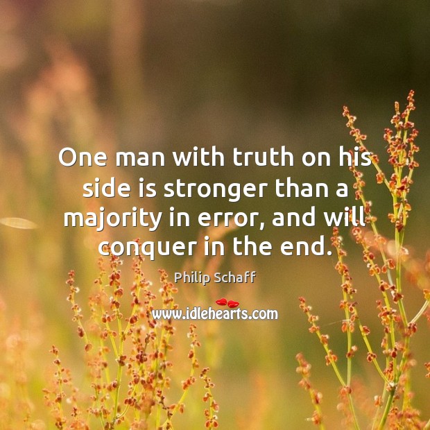 One man with truth on his side is stronger than a majority Philip Schaff Picture Quote