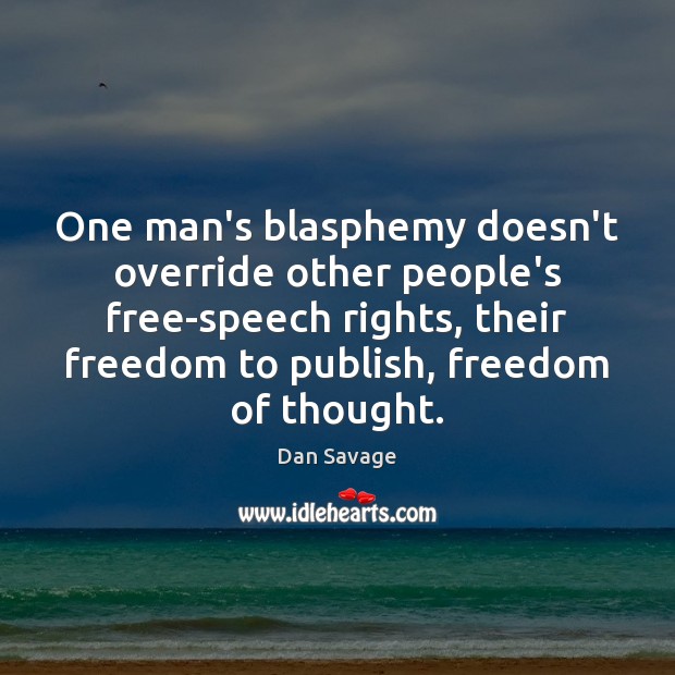 One man’s blasphemy doesn’t override other people’s free-speech rights, their freedom to Dan Savage Picture Quote
