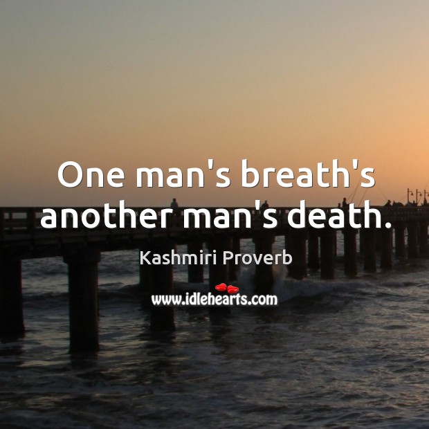 One man’s breath’s another man’s death. Kashmiri Proverbs Image
