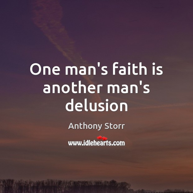 One man’s faith is another man’s delusion Anthony Storr Picture Quote