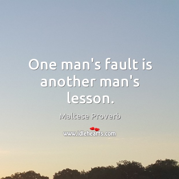 One man’s fault is another man’s lesson. Maltese Proverbs Image