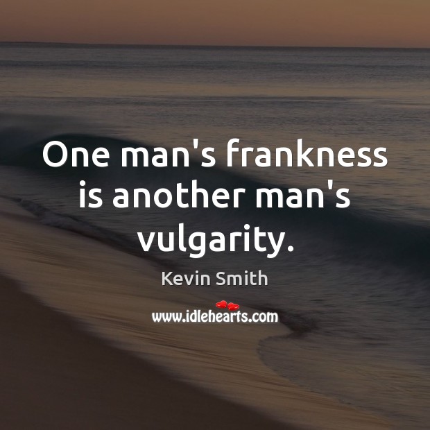 One man’s frankness is another man’s vulgarity. Kevin Smith Picture Quote
