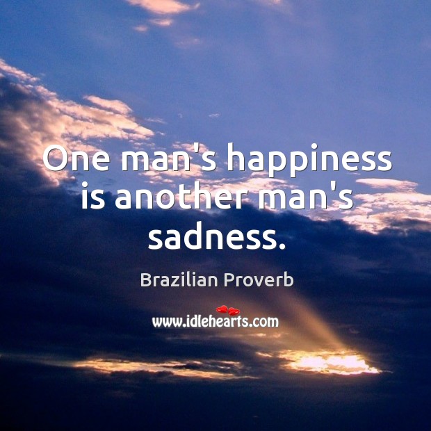 One man’s happiness is another man’s sadness. Brazilian Proverbs Image