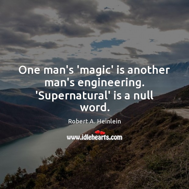 One man’s ‘magic’ is another man’s engineering. ‘Supernatural’ is a null word. Robert A. Heinlein Picture Quote
