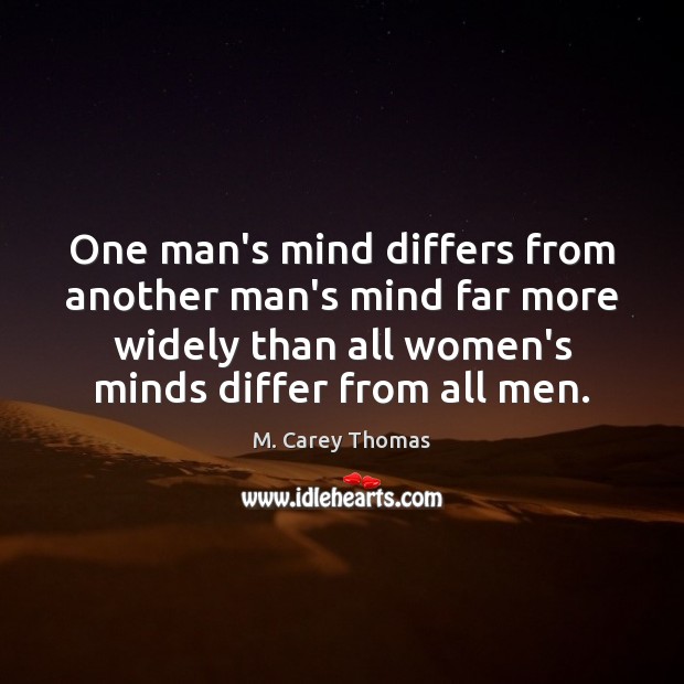 One man’s mind differs from another man’s mind far more widely than M. Carey Thomas Picture Quote