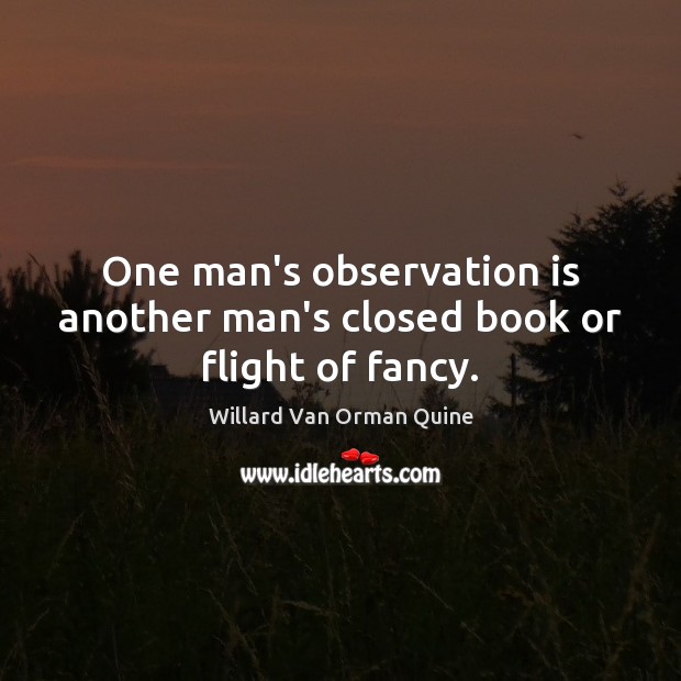 One man’s observation is another man’s closed book or flight of fancy. Image