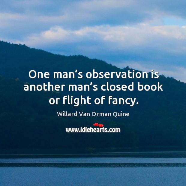 One man’s observation is another man’s closed book or flight of fancy. Image