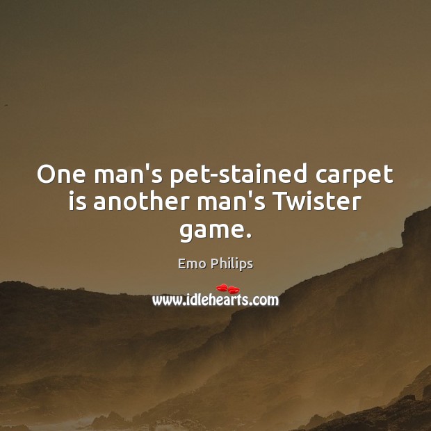 One man’s pet-stained carpet is another man’s Twister game. Emo Philips Picture Quote