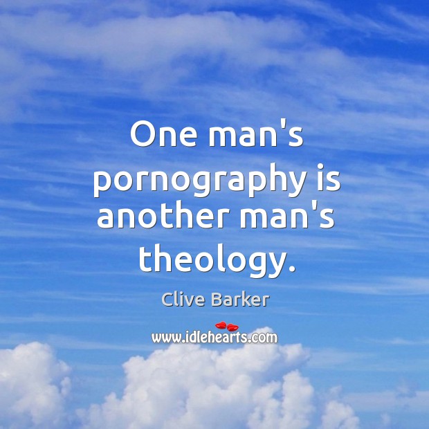 One man’s pornography is another man’s theology. Clive Barker Picture Quote