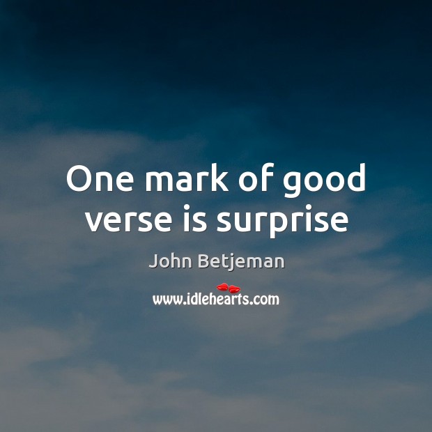 One mark of good verse is surprise John Betjeman Picture Quote