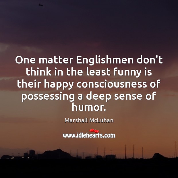 One matter Englishmen don’t think in the least funny is their happy Marshall McLuhan Picture Quote