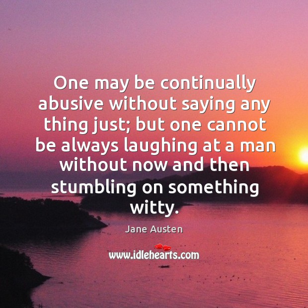 One may be continually abusive without saying any thing just; Image