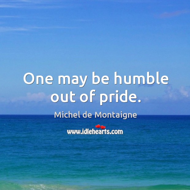 One may be humble out of pride. Image