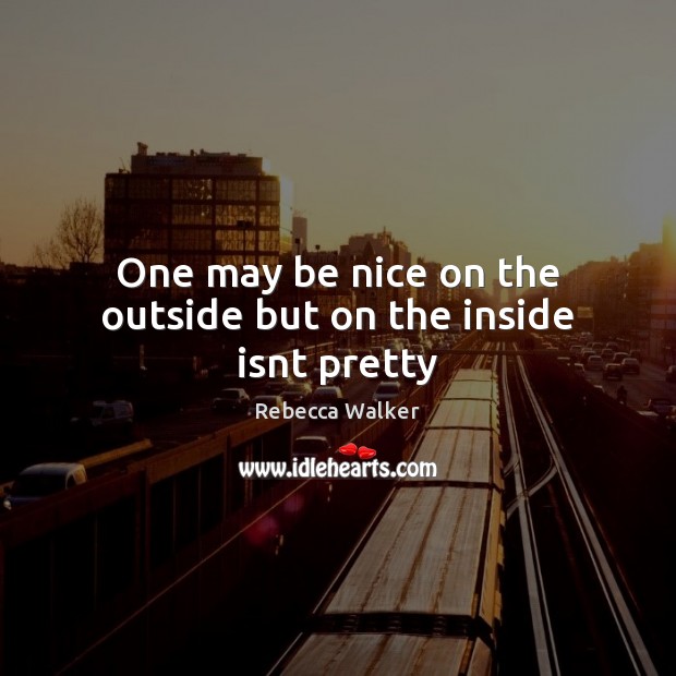 One may be nice on the outside but on the inside isnt pretty Rebecca Walker Picture Quote
