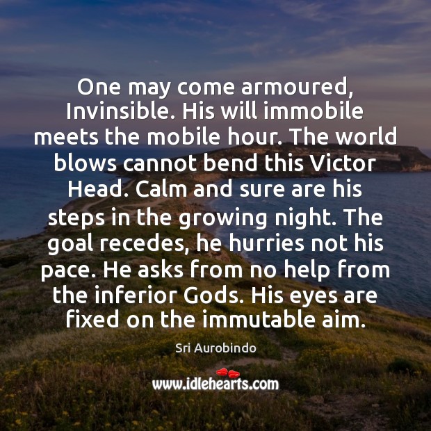 One may come armoured, Invinsible. His will immobile meets the mobile hour. Sri Aurobindo Picture Quote