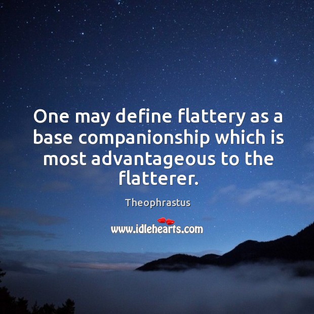 One may define flattery as a base companionship which is most advantageous to the flatterer. Theophrastus Picture Quote