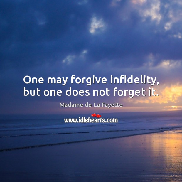 One may forgive infidelity, but one does not forget it. Madame de La Fayette Picture Quote