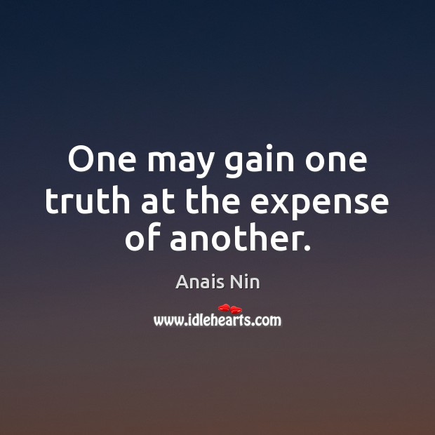 One may gain one truth at the expense of another. Anais Nin Picture Quote