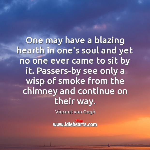 One may have a blazing hearth in one’s soul and yet no Vincent van Gogh Picture Quote