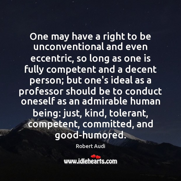 One may have a right to be unconventional and even eccentric, so Robert Audi Picture Quote