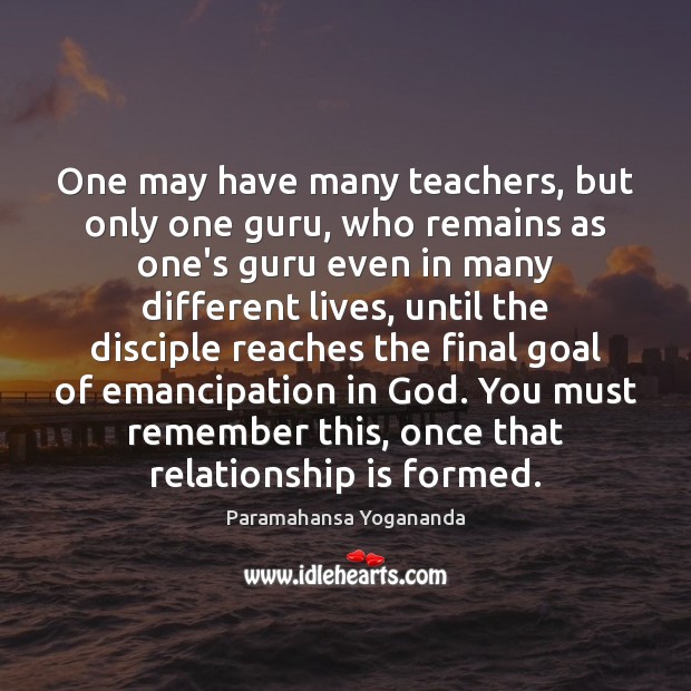 One may have many teachers, but only one guru, who remains as Image