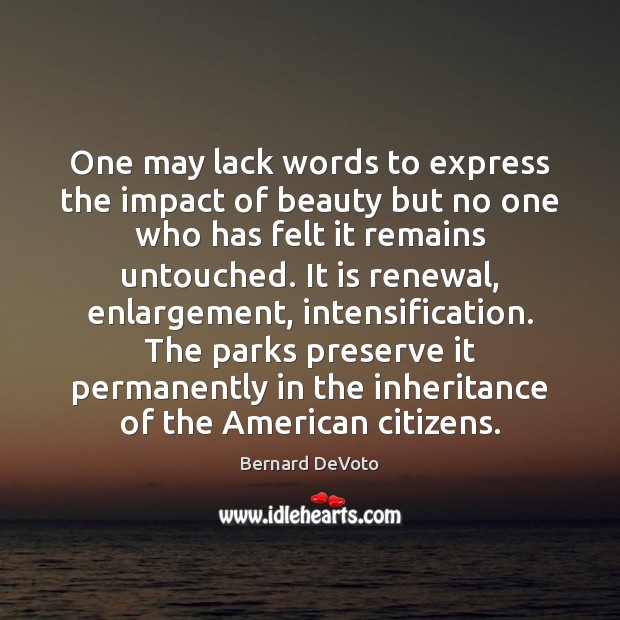 One may lack words to express the impact of beauty but no Bernard DeVoto Picture Quote