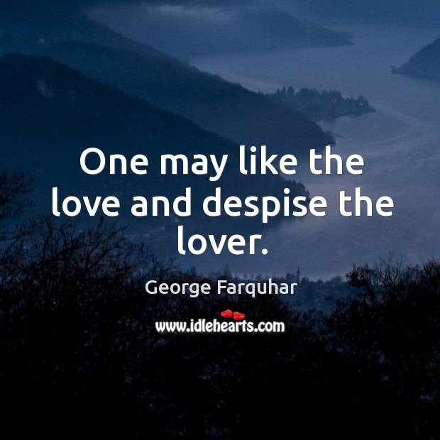 One may like the love and despise the lover. Image