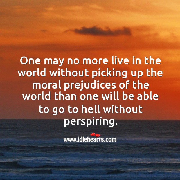 One may no more live in the world without picking up the moral prejudices Image