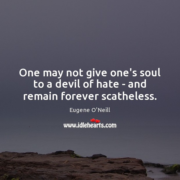One may not give one’s soul to a devil of hate – and remain forever scatheless. Image