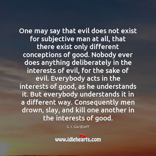 One may say that evil does not exist for subjective man at G. I. Gurdjieff Picture Quote
