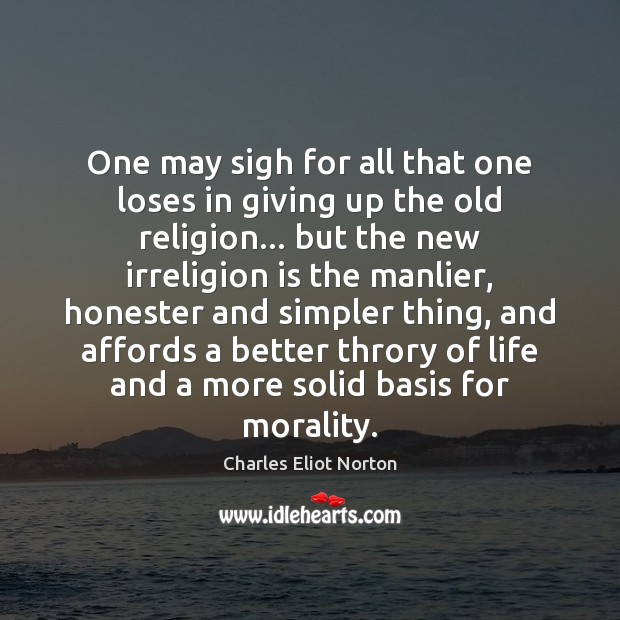 One may sigh for all that one loses in giving up the Charles Eliot Norton Picture Quote