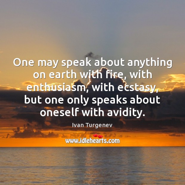One may speak about anything on earth with fire, with enthusiasm, with Ivan Turgenev Picture Quote
