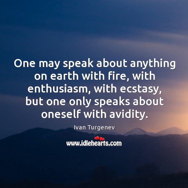 One may speak about anything on earth with fire, with enthusiasm Ivan Turgenev Picture Quote