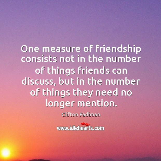 One measure of friendship consists not in the number of things friends can discuss Clifton Fadiman Picture Quote