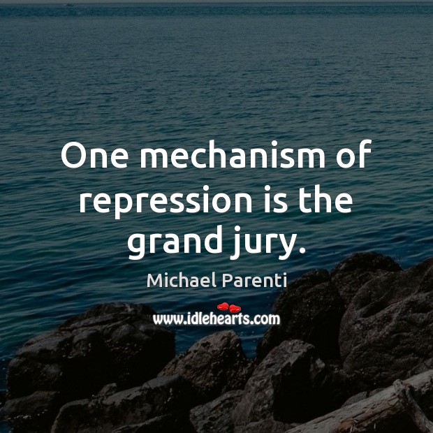 One mechanism of repression is the grand jury. Michael Parenti Picture Quote