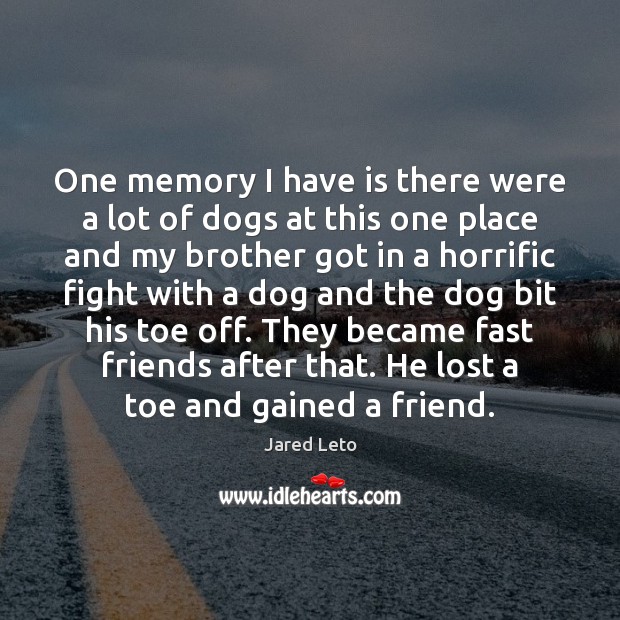 One memory I have is there were a lot of dogs at Jared Leto Picture Quote