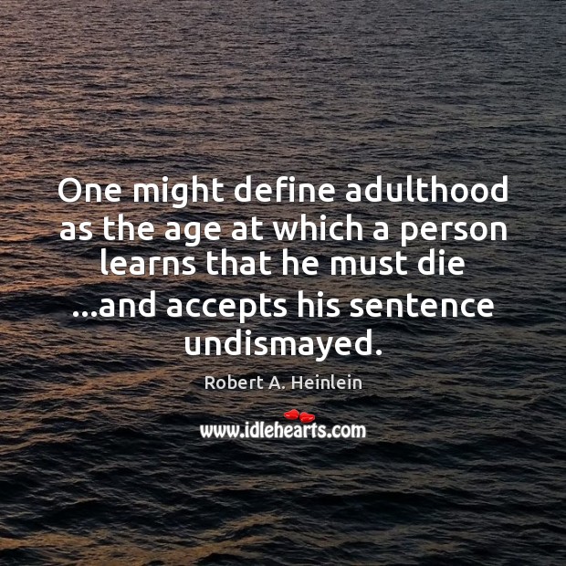 One might define adulthood as the age at which a person learns Robert A. Heinlein Picture Quote