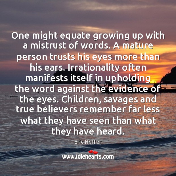 One might equate growing up with a mistrust of words. A mature Eric Hoffer Picture Quote